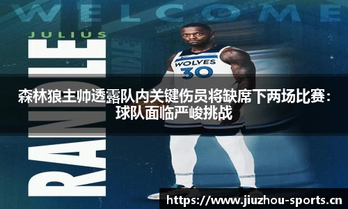 森林狼主帅透露队内关键伤员将缺席下两场比赛：球队面临严峻挑战