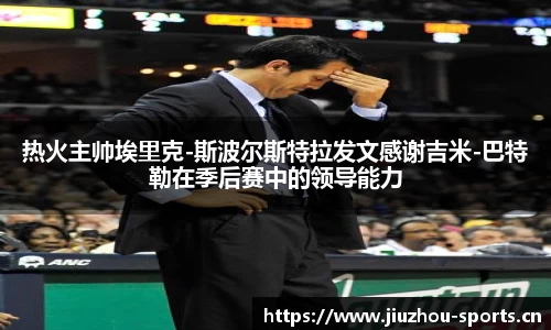 热火主帅埃里克-斯波尔斯特拉发文感谢吉米-巴特勒在季后赛中的领导能力