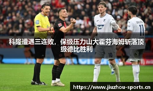 科隆遭遇三连败，保级压力山大霍芬海姆斩落顶级德比胜利
