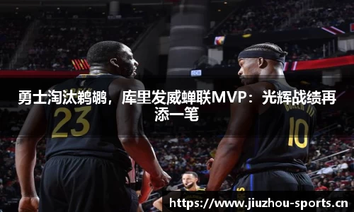 勇士淘汰鹈鹕，库里发威蝉联MVP：光辉战绩再添一笔