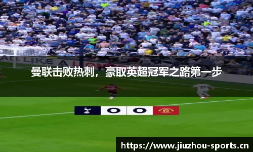 曼联击败热刺，豪取英超冠军之路第一步