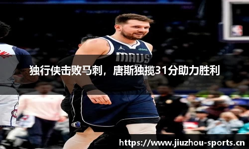独行侠击败马刺，唐斯独揽31分助力胜利