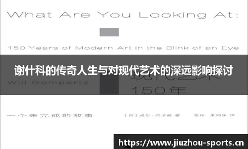 谢什科的传奇人生与对现代艺术的深远影响探讨